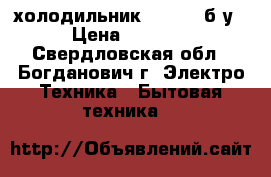 холодильник indesit б/у › Цена ­ 6 000 - Свердловская обл., Богданович г. Электро-Техника » Бытовая техника   